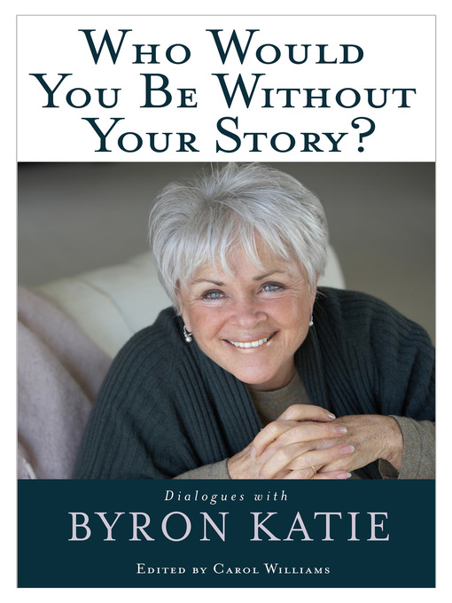Title details for Who Would You Be Without Your Story? by Byron Katie - Available